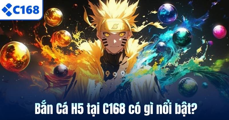 Bắn Cá H5 tại C168 có gì nổi bật?