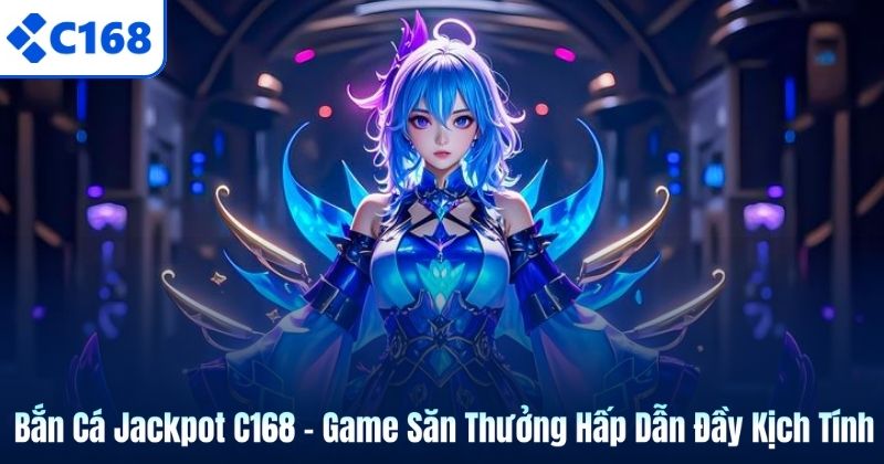 Bắn Cá Jackpot C168 – Game Săn Thưởng Hấp Dẫn Đầy Kịch Tính
