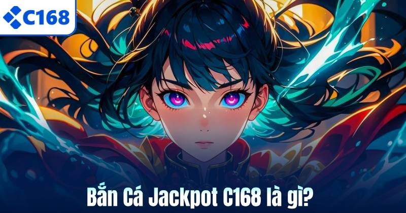 Bắn Cá Jackpot C168 là gì?