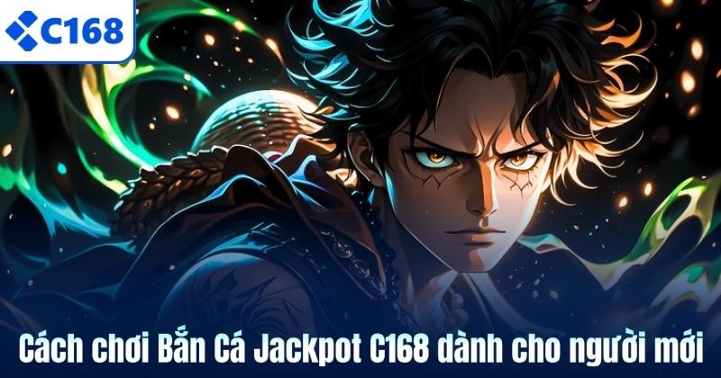 Cách chơi Bắn Cá Jackpot C168 dành cho người mới