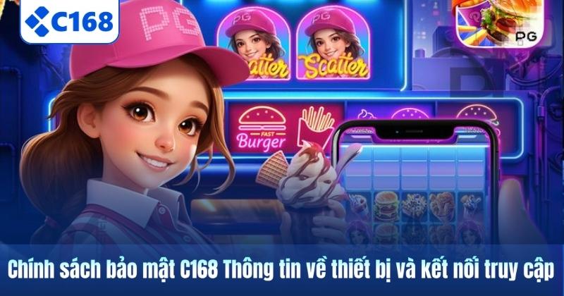 Chính sách bảo mật C168 Thông tin về thiết bị và kết nối truy cập