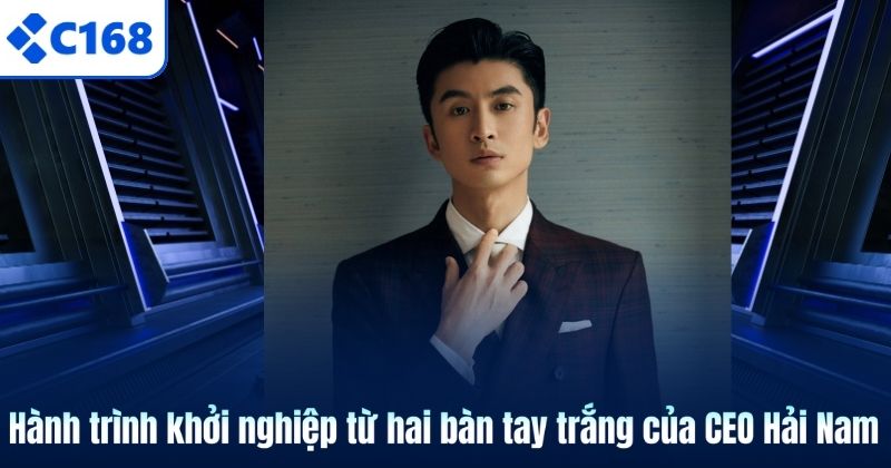 Hành trình khởi nghiệp từ hai bàn tay trắng của CEO Hải Nam