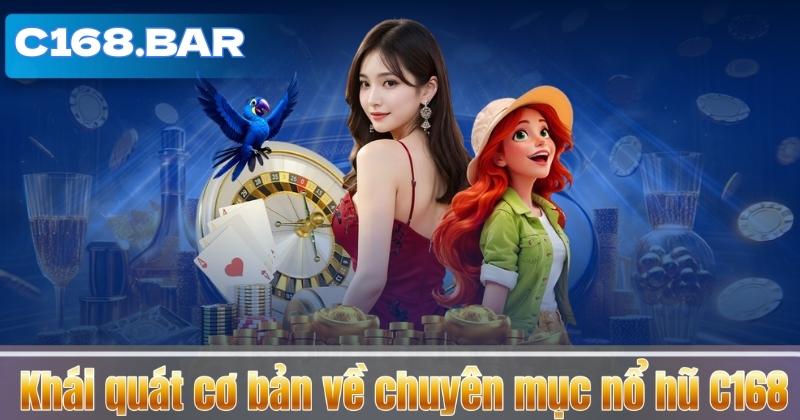 Khái quát cơ bản về chuyên mục nổ hũ C168