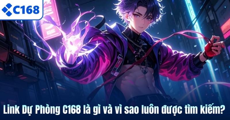 Link Dự Phòng C168 là gì và vì sao luôn được tìm kiếm?