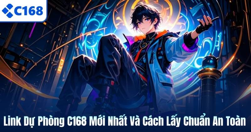 Link Dự Phòng C168 Mới Nhất Và Cách Lấy Chuẩn An Toàn