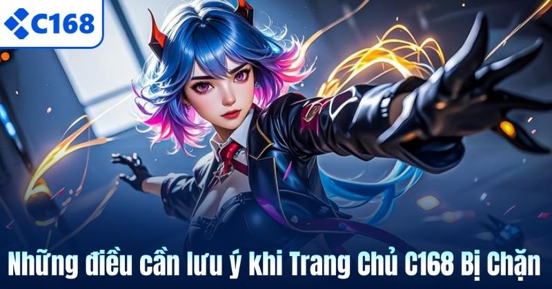 Những điều cần lưu ý khi Trang Chủ C168 Bị Chặn