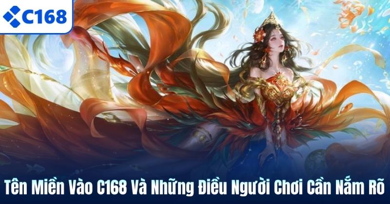 Tên Miền Vào C168 Và Những Điều Người Chơi Cần Nắm Rõ