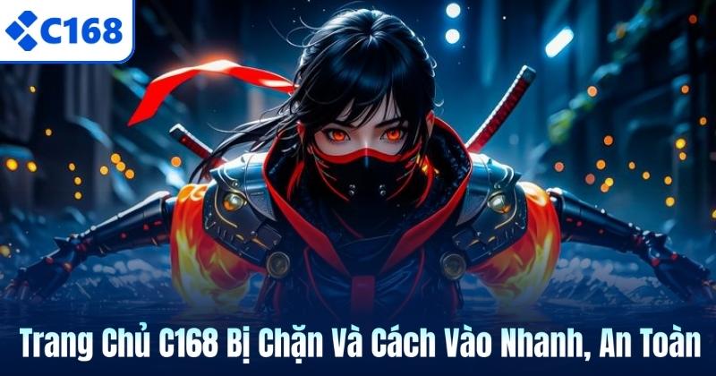 Trang Chủ C168 Bị Chặn Và Cách Vào Nhanh, An Toàn