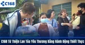 C168 Từ Thiện Lan Tỏa Yêu Thương Bằng Hành Động Thiết Thực